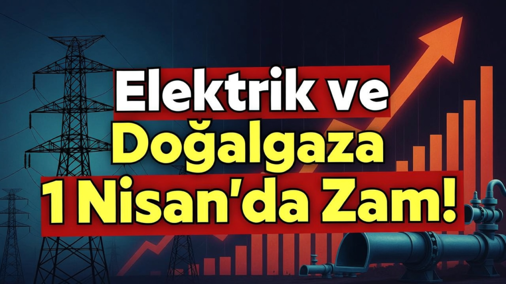 Elektrik ve Doğalgaza 1 Nisan'da Zam