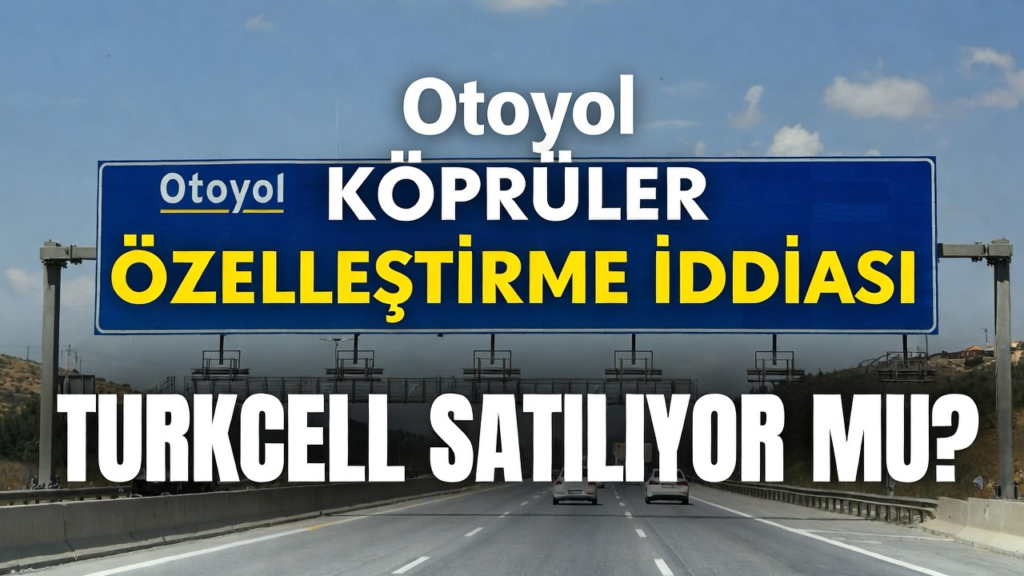 Turkcell Satılıyor Mu? Köprüler Otoyollar Özelleştirme İddiası