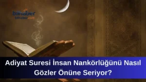 Adiyat Suresi İnsan Nankörlüğünü Nasıl Gözler Önüne Seriyor?