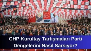 CHP Kurultay Tartışmaları Parti Dengelerini Nasıl Sarsıyor?