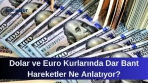 Dolar ve Euro Kurlarında Dar Bant Hareketler Ne Anlatıyor?