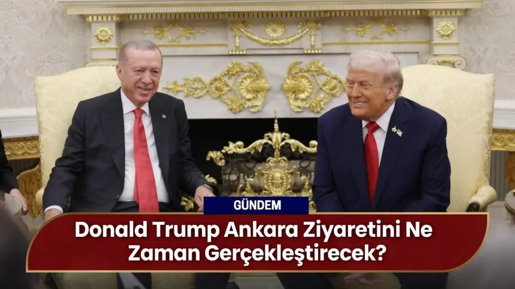 Donald Trump Ankara Ziyaretini Ne Zaman Gerçekleştirecek?