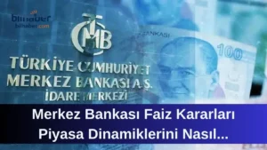 Merkez Bankası Faiz Kararları Piyasa Dinamiklerini Nasıl Değiştiriyor?