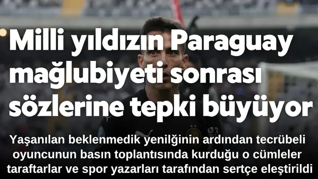 Milli yıldızın Paraguay mağlubiyeti sonrası sözlerine tepki büyüyor