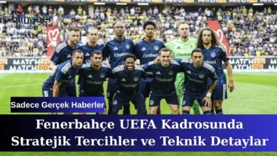 Fenerbahçe UEFA Kadrosunda Stratejik Tercihler ve Teknik Detaylar
