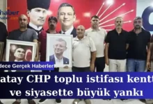 Hatay CHP toplu istifası kentte ve siyasette büyük yankı uyandırıyor