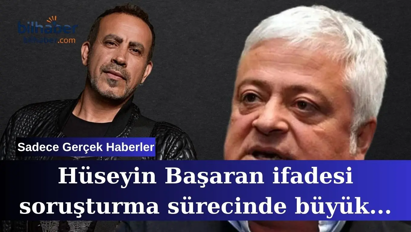 Hüseyin Başaran ifadesi soruşturma sürecinde büyük yankı uyandırdı
