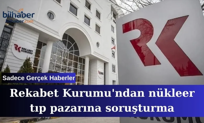 Rekabet Kurumundan nükleer tıp pazarına soruşturma neler getirecek?