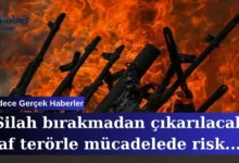 Silah bırakmadan çıkarılacak af terörle mücadelede risk oluşturuyor