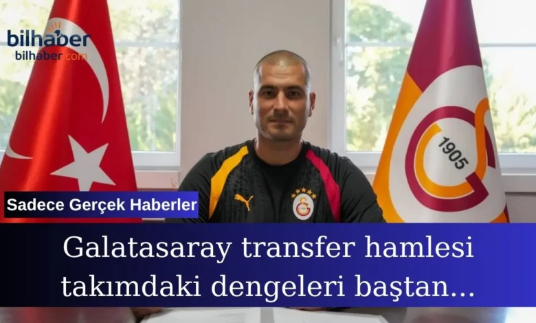 Galatasaray transfer hamlesi takımdaki dengeleri baştan değiştiriyor