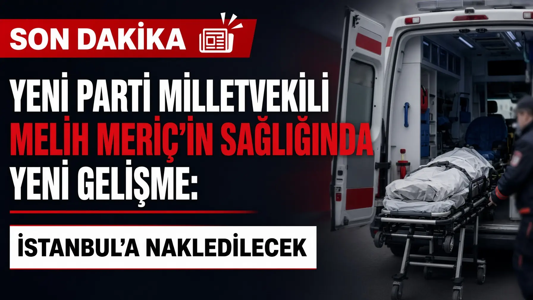 Melih Meriç yoğun bakımda tedavisi sürerken İstanbul'a nakledilecek