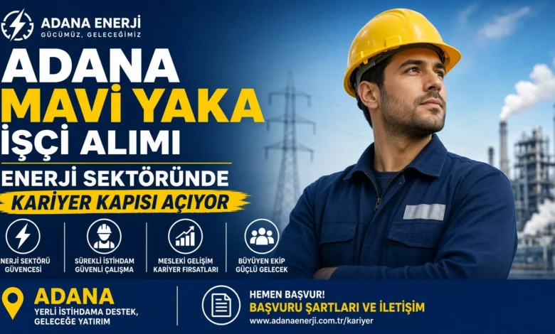 Adana mavi yaka işçi alımı enerji sektöründe kariyer kapısı açıyor